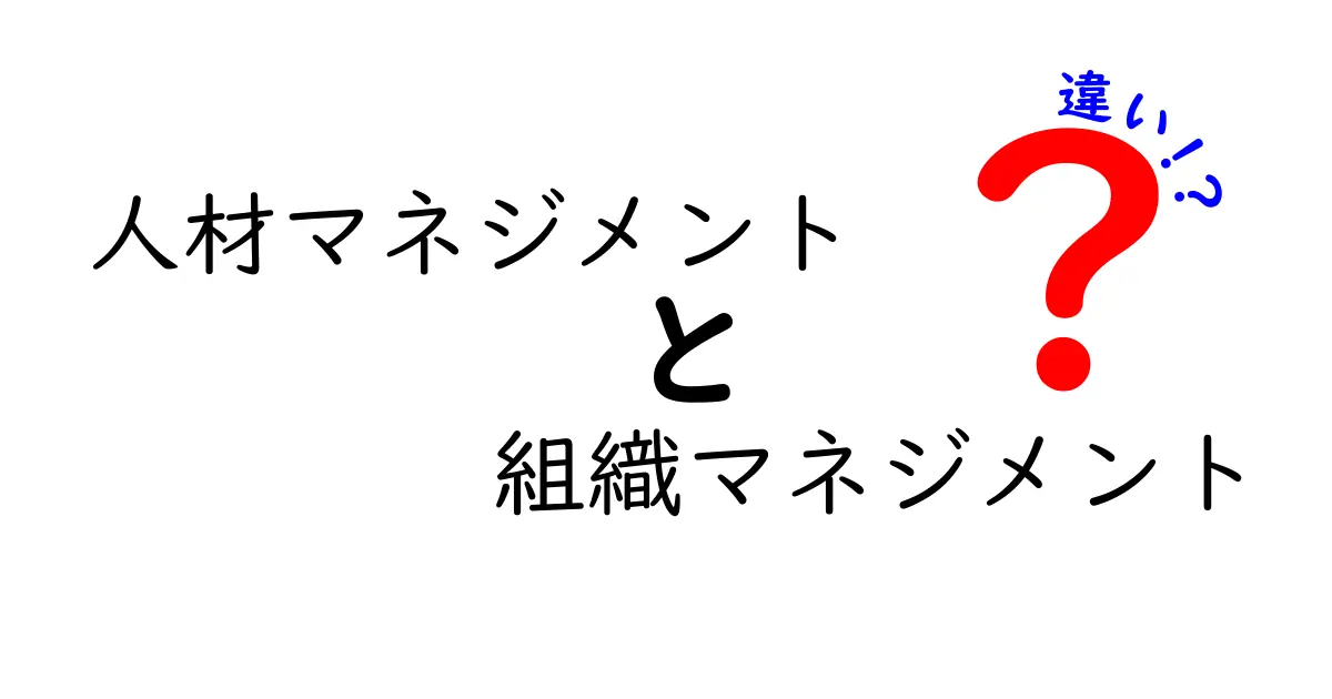 人材マネジメントと組織マネジメントの違いを徹底解説|初心者にも分かる現場の視点