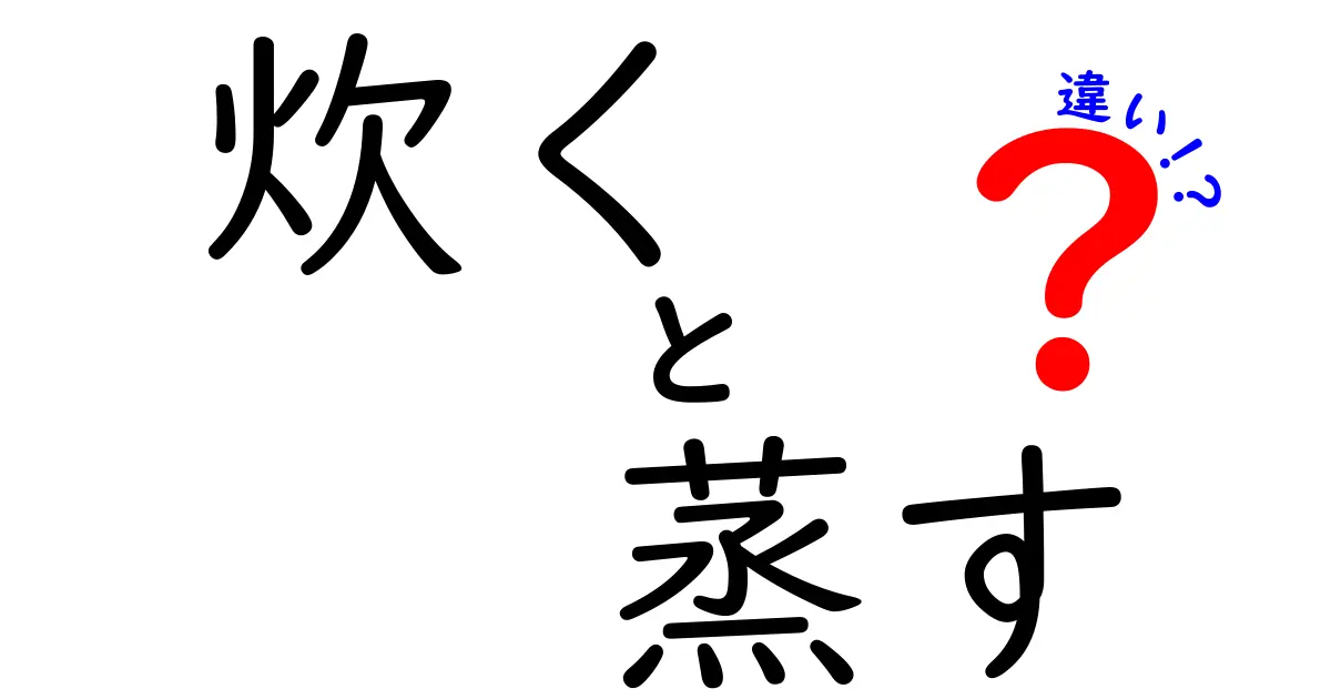「炊く」と「蒸す」の違いを徹底解説！料理初心者でもわかる調理方法のポイント