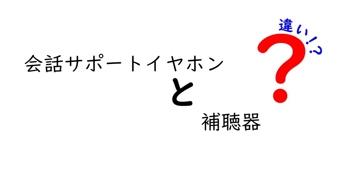 会話サポートイヤホンと補聴器の違いを徹底解説|選び方と使い分けのポイント