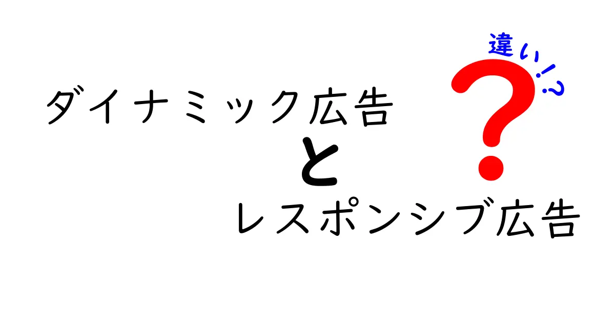 ダイナミック広告とレスポンシブ広告の違いを徹底解説:使い分けのコツと事例