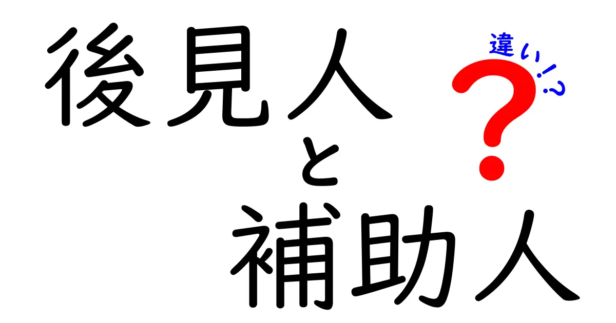 【超わかりやすい】後見人と補助人の違いを徹底解説！あなたはどっちを知ってる？