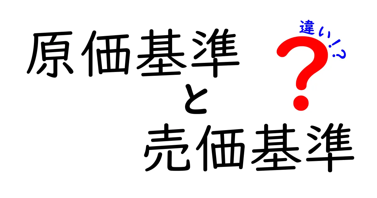 原価基準と売価基準の違いとは？初心者にもわかりやすく徹底解説！