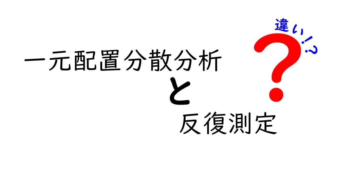 一元配置分散分析と反復測定の違いを徹底解説｜中学生にもわかる使い分けガイド
