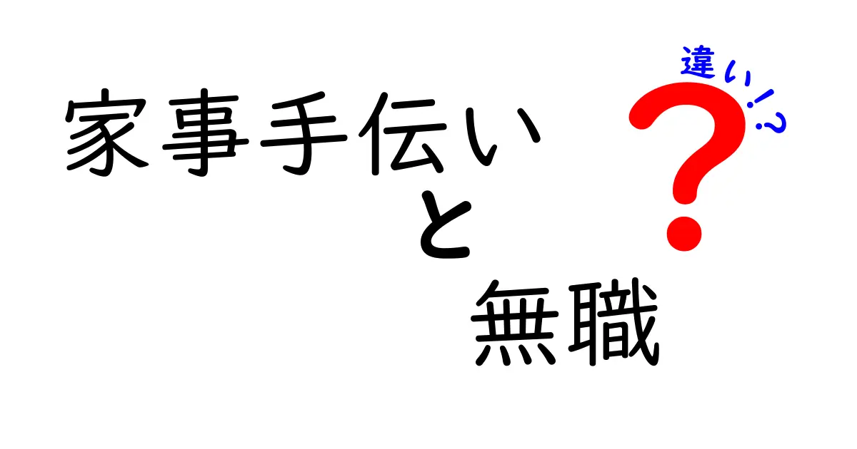 家事手伝いと無職の違いとは?意外と知らないポイントを徹底解説!