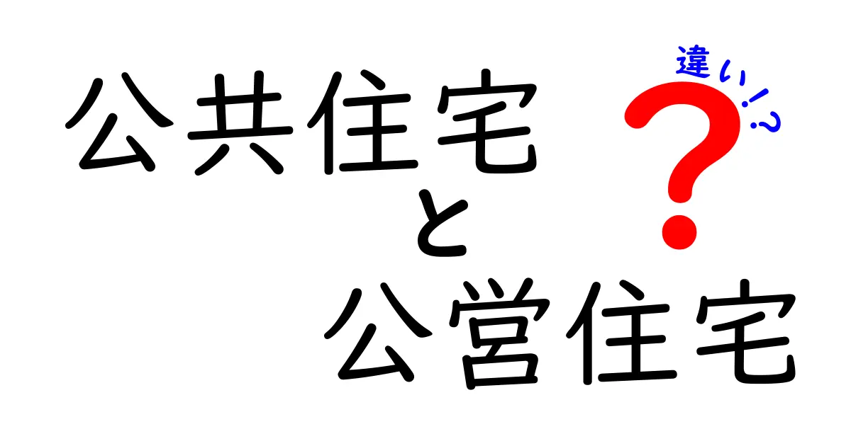 公共住宅と公営住宅の違いをわかりやすく解説!生活に役立つポイントとは?
