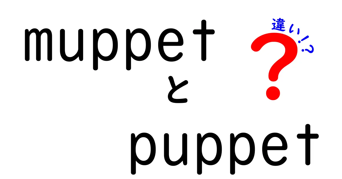 muppet　puppet　違いを徹底解説！初心者にも分かるポイント満載の比較ガイド