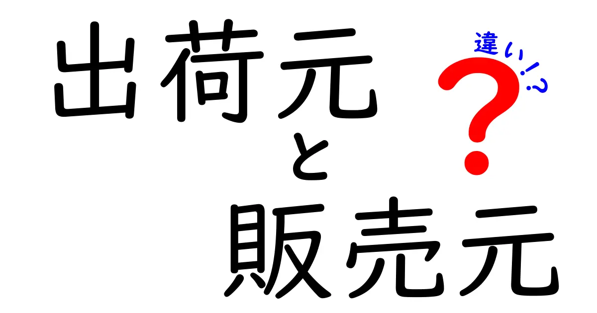 出荷元と販売元の違いを徹底解説！配送と販売の現場で知っておくべき基礎知識