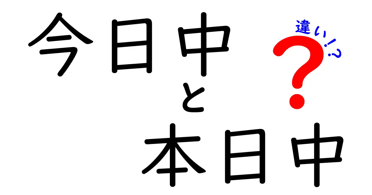 今日中　本日中の違いを徹底解説 使い分けのコツと誤用を避けるポイント