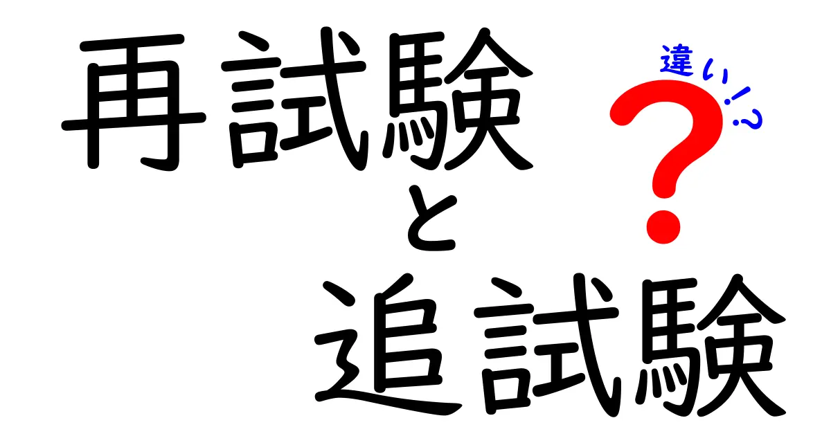 「再試験」と「追試験」の違いを徹底解説！中学生でもわかる基本からポイントまで