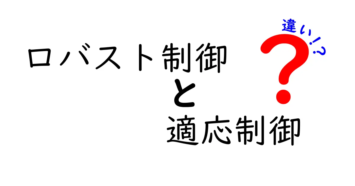 ロバスト制御と適応制御の違いを徹底解説：どう使い分ければよいのか、やさしく理解しよう