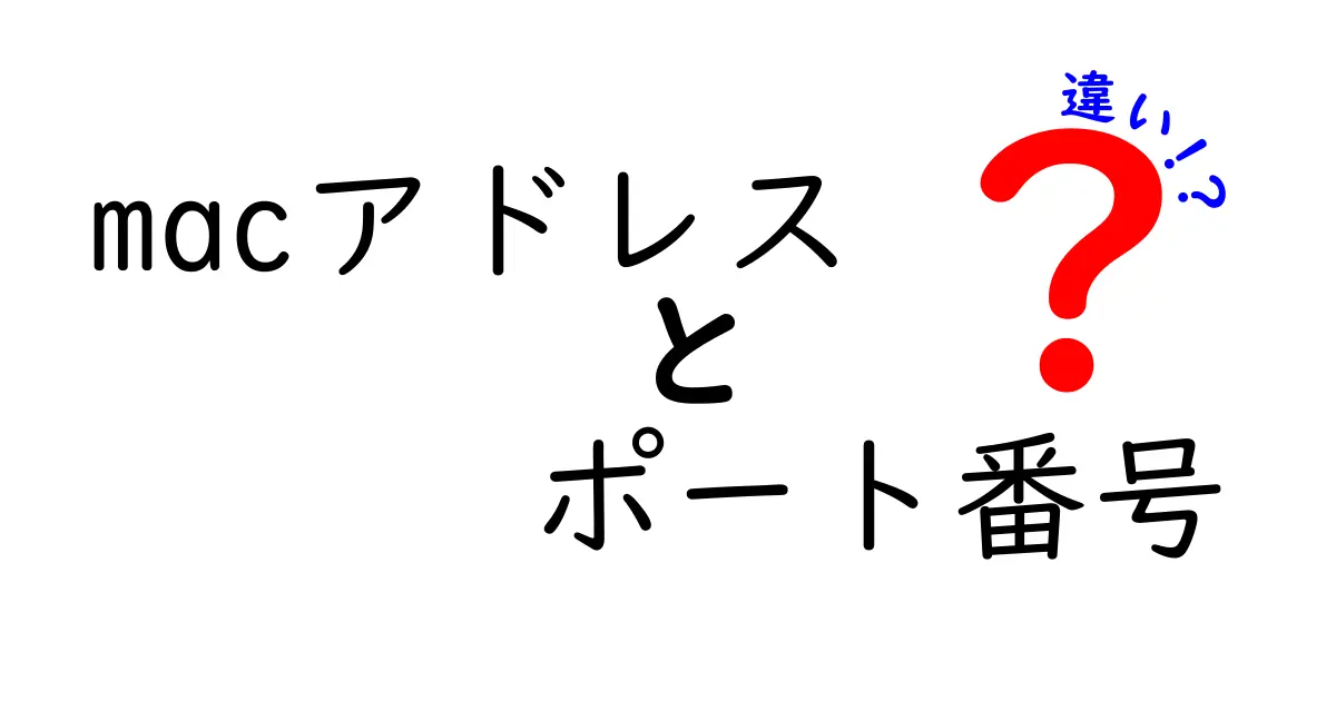 【初心者必見】MACアドレスとポート番号の違いをわかりやすく解説!ネットの基礎を押さえよう