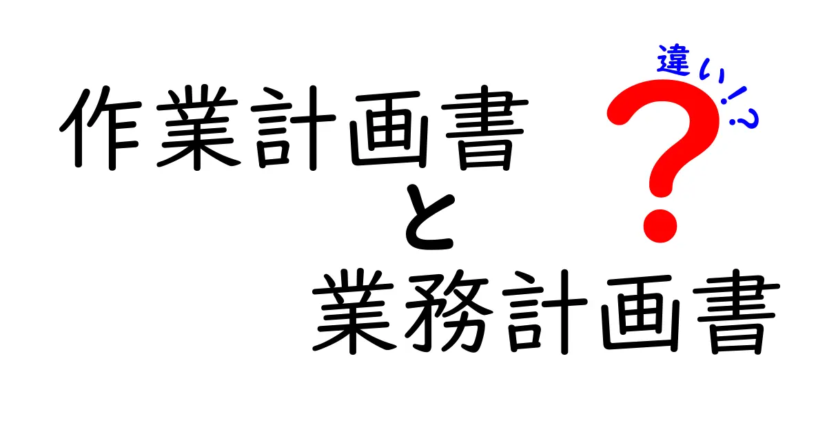 作業計画書と業務計画書の違いをわかりやすく解説!仕事効率アップのポイントとは?