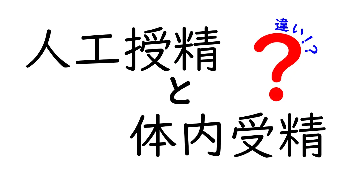 人工授精と体内受精の違いをわかりやすく解説|知っておきたい基礎知識