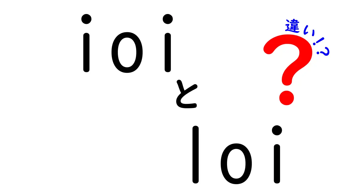 ioiとloiの違いを徹底解説!IOI vs LOI の意味と違いを中学生にもわかるポイント