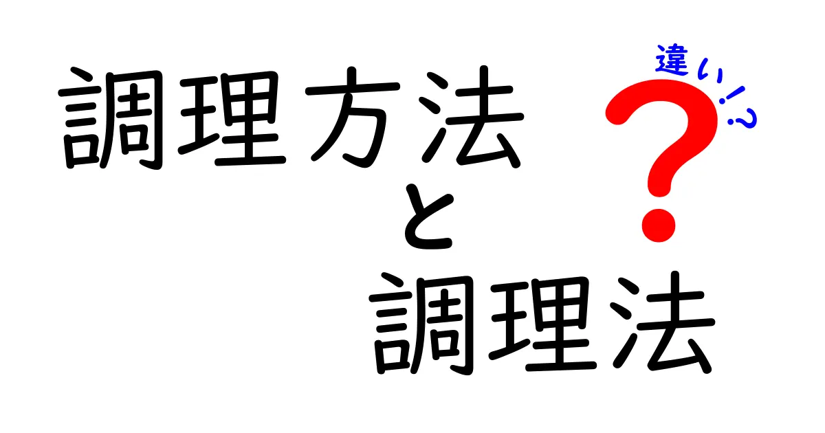 「調理方法」と「調理法」の違いとは？わかりやすく解説します！
