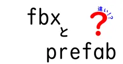 FBXとPrefabの違いとは？初心者にもわかるゲーム開発用語の解説
