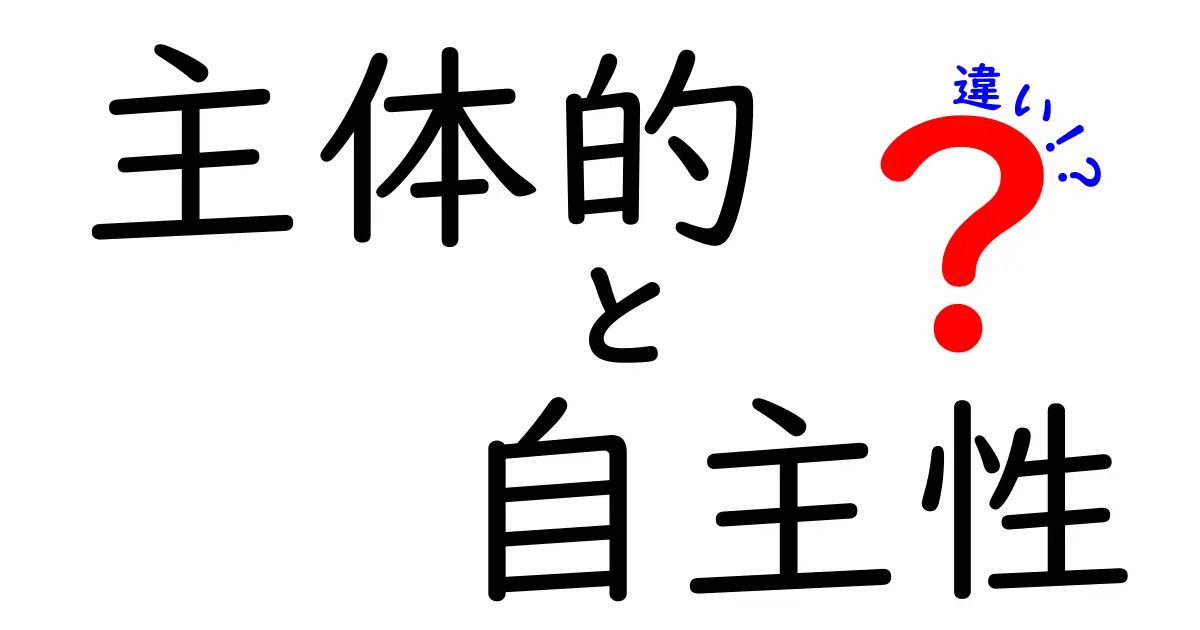 主体的と自主性の違いを徹底解説!中学生にも分かる使い分けのコツと実例