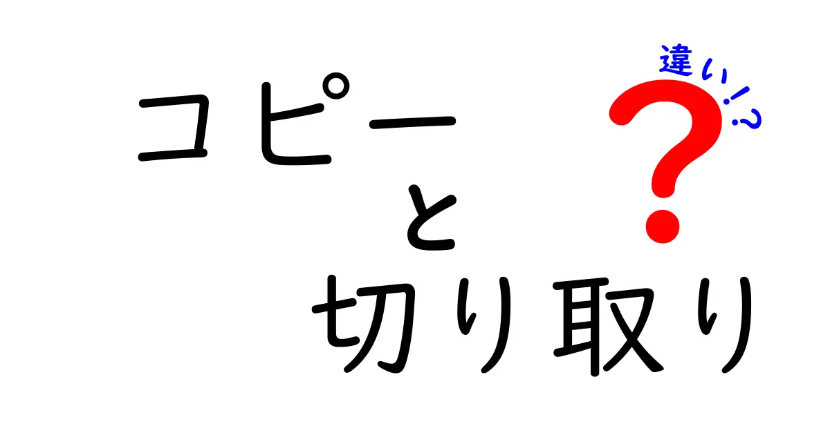 コピーと切り取りの違いを徹底解説:意味・使い方・よくある誤解を解く