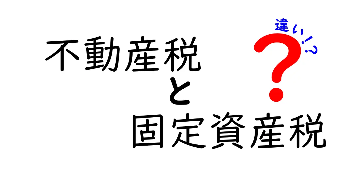 「不動産税」と「固定資産税」の違いとは?わかりやすく解説!