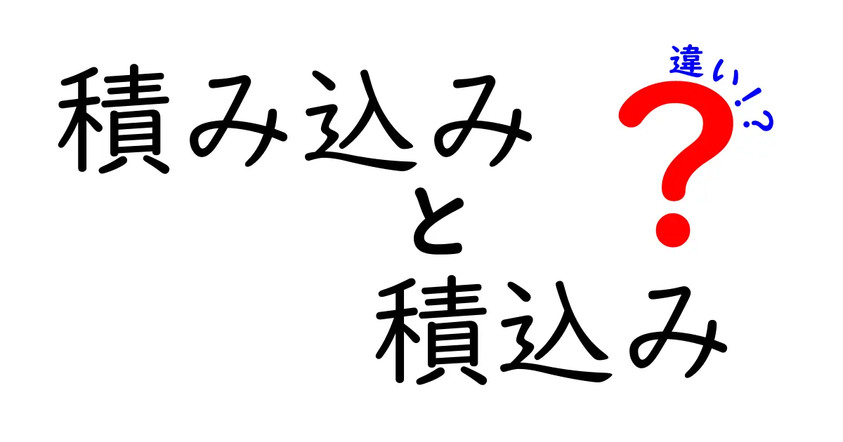 「積み込み」と「積込み」の違いをわかりやすく解説!意味や使い方のポイントとは?