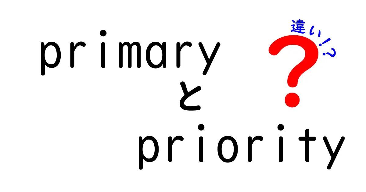 primaryとpriorityの違いを徹底解説｜意味・使い分け・誤用を完全に理解する
