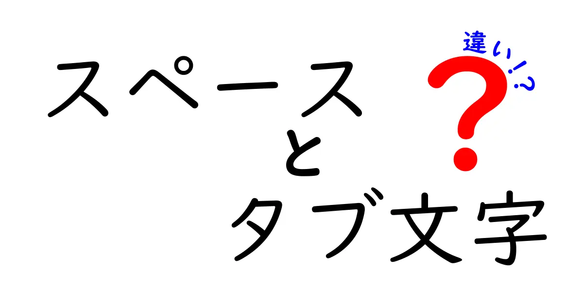 スペースとタブ文字の違いを徹底解説！中学生にもわかる使い分けガイド