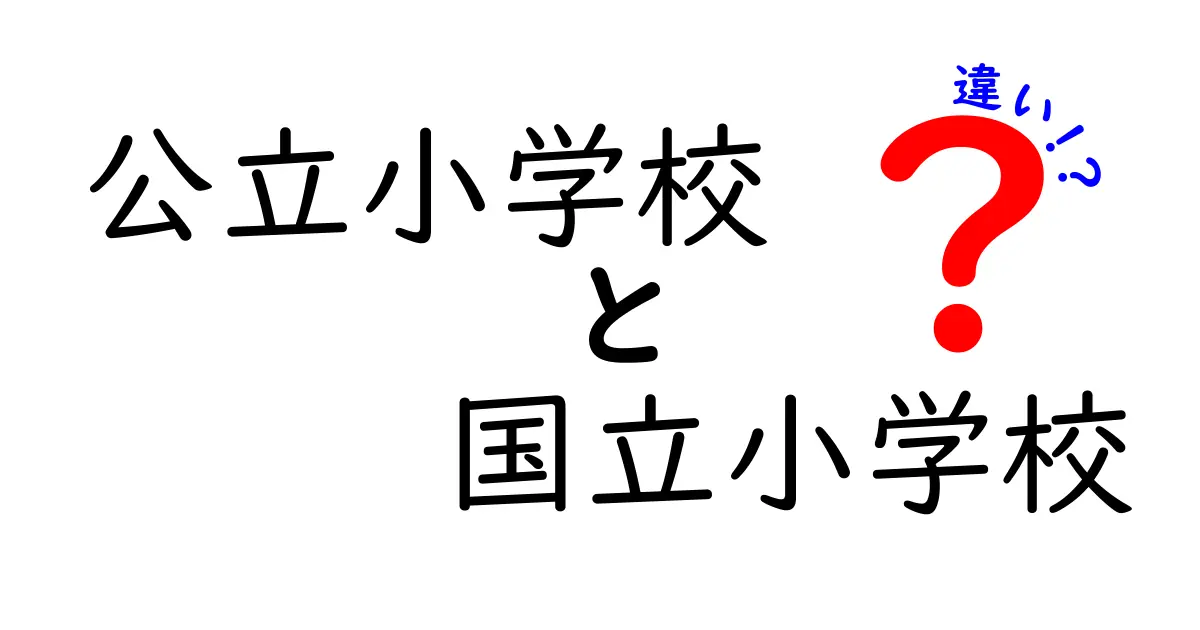 公立小学校と国立小学校の違いを徹底解説！学費・運営・進学先までわかる比較ガイド