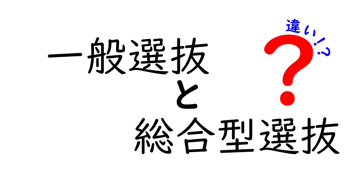 一般選抜と総合型選抜の違いを徹底解説 中学生にもわかる入試の基礎知識