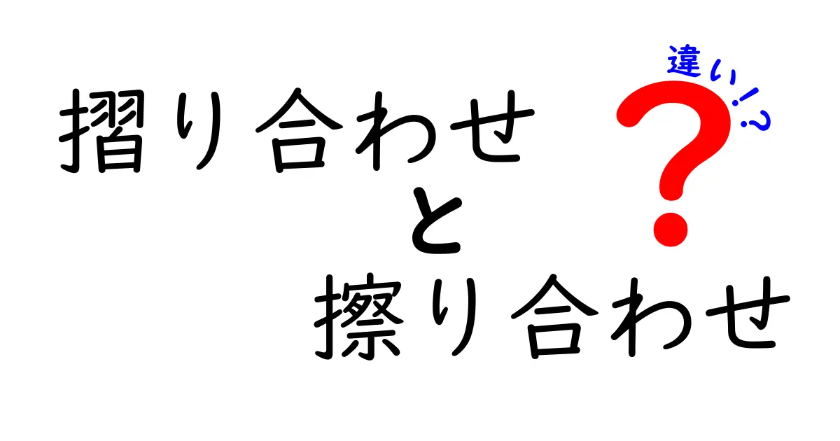 摺り合わせと擦り合わせの違いを徹底解説！意味・使い方・場面別のポイント
