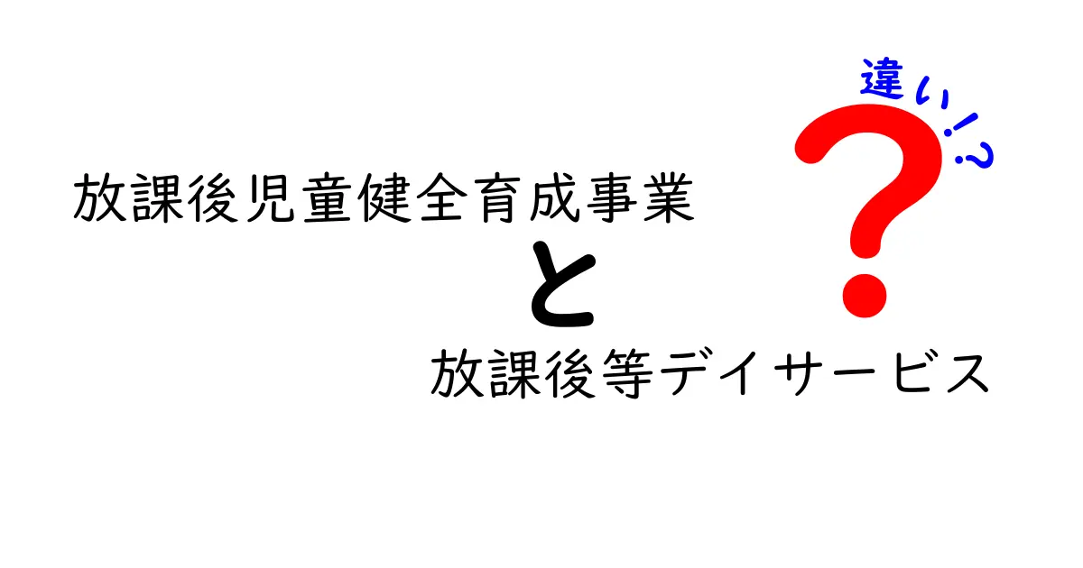 放課後児童健全育成事業と放課後等デイサービスの違いを徹底比較|どっちを選ぶべき?親と子のための分かりやすいポイント