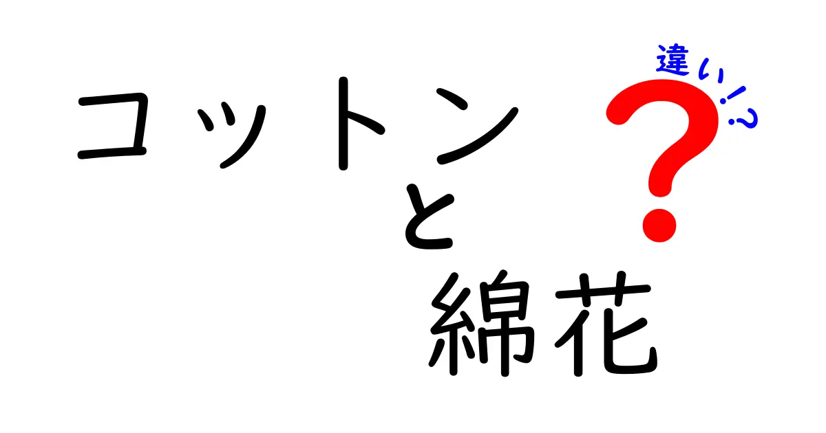 コットンと綿花の違いを徹底解説!語源・用途・歴史まで中学生にも分かるゴールデンガイド