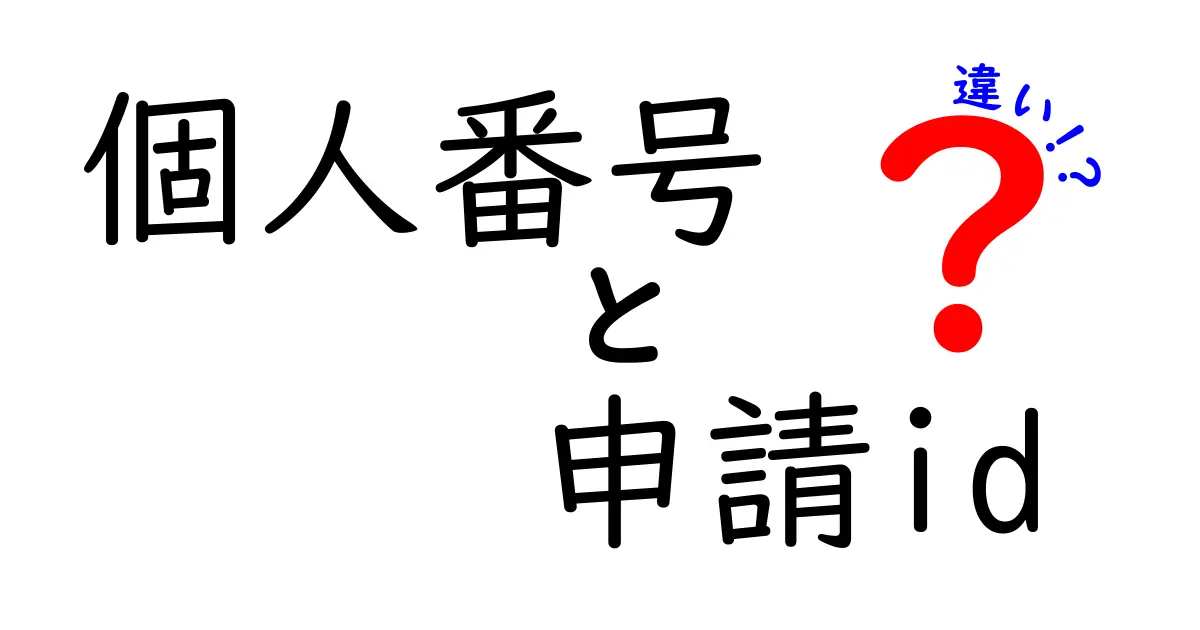 個人番号と申請IDの違いを徹底解説：混乱しがちなポイントをやさしく整理