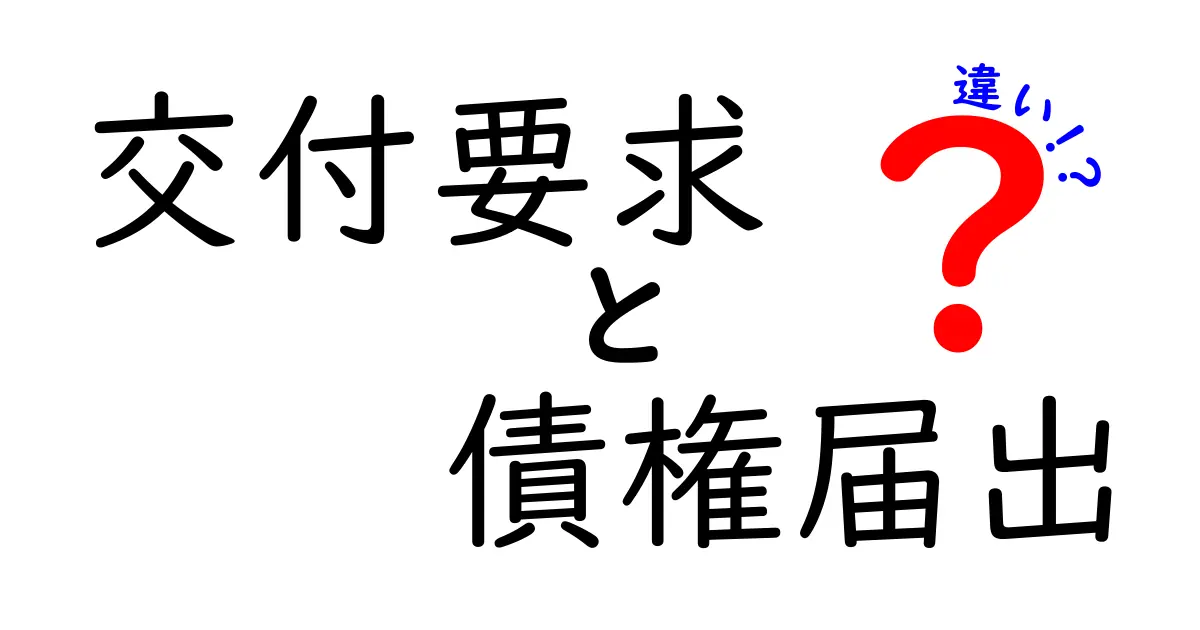 交付要求と債権届出の違いを徹底解説！中学生にもわかるやさしい比較ガイド