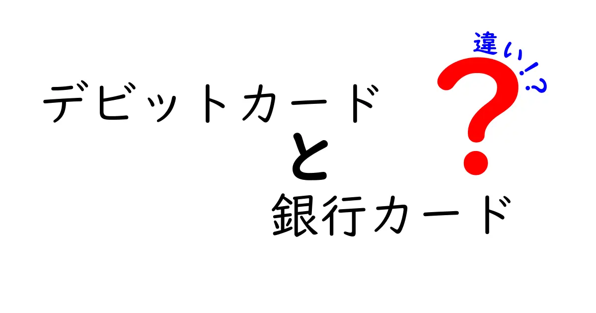 デビットカードと銀行カードの違いを徹底解説|使い方と選び方が一目でわかる