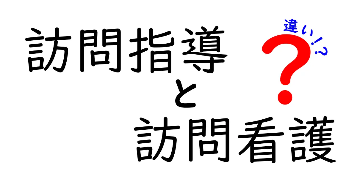 訪問指導と訪問看護の違いを徹底解説—誰が何をしてくれるのかを見極めよう