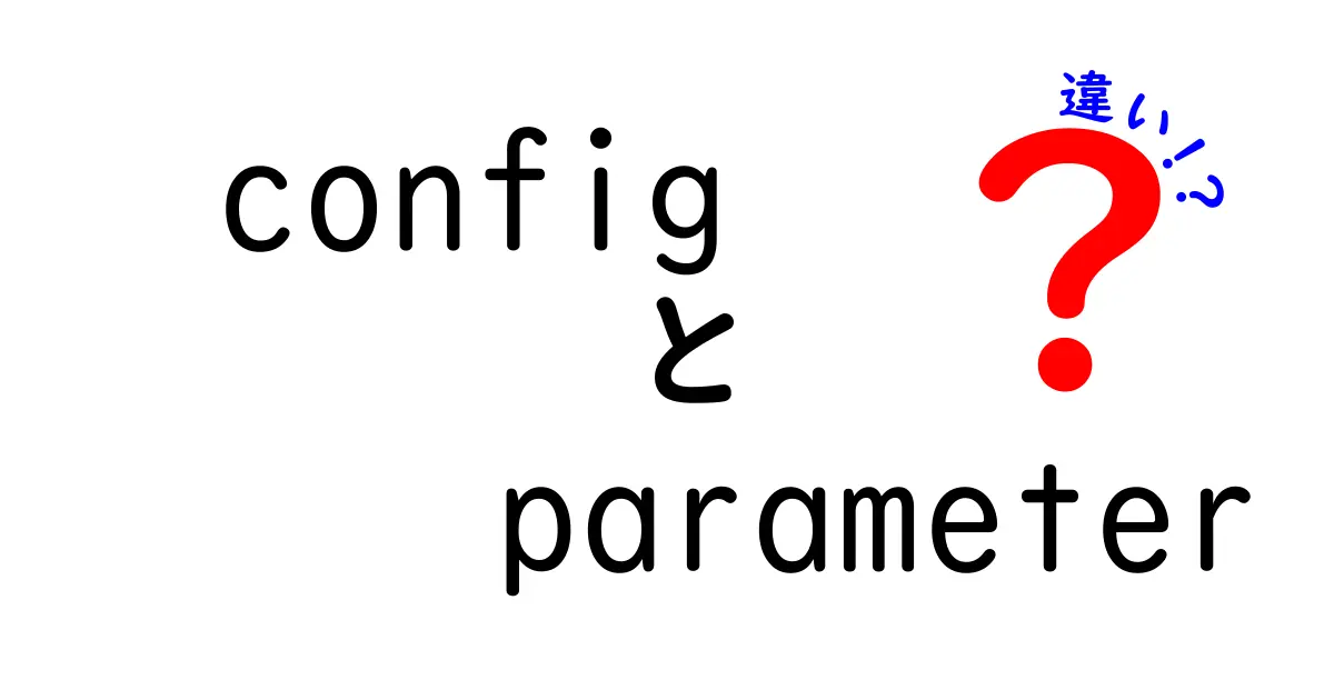 config　parameter　違いを徹底解説！初心者が迷わない使い分けと実務のヒント
