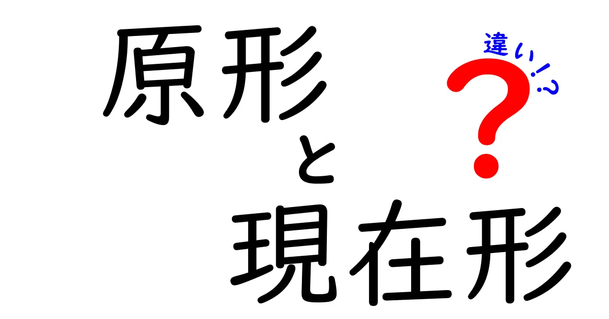 原形と現在形の違いをわかりやすく解説！中学生にも伝わる基礎ガイド