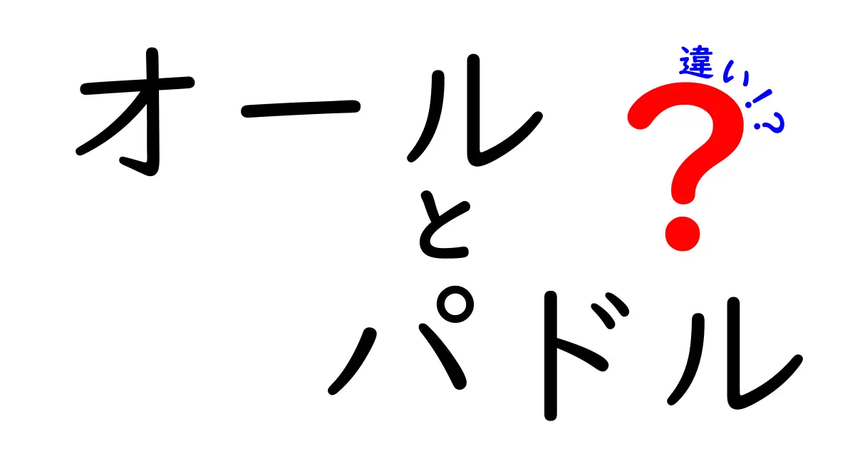 オールとパドルの違いを徹底解説！意味・使い方・スポーツ別のポイントを中学生にもわかる言葉で