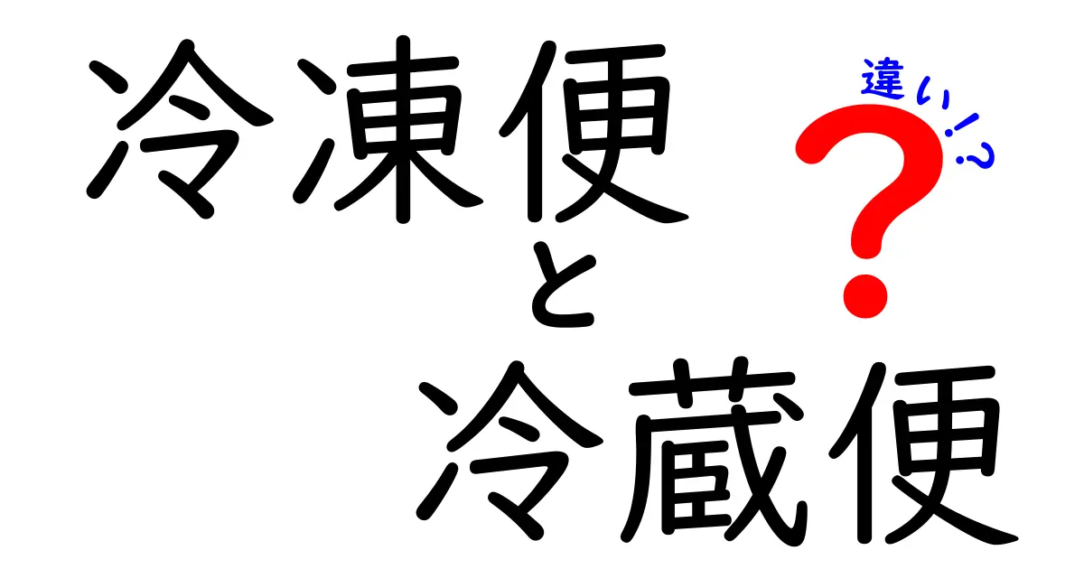 冷凍便と冷蔵便の違いを徹底解説！それぞれのメリット・デメリットと選び方