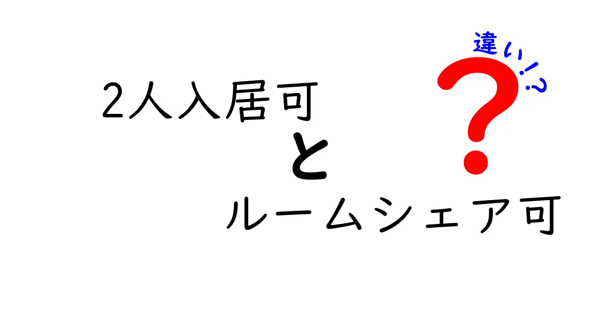 2人入居可とルームシェア可の違いを徹底解説!どっちを選ぶべき?
