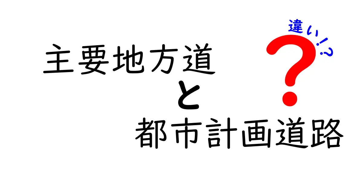 主要地方道と都市計画道路の違いを徹底解説！日常の道路を読むための基礎知識