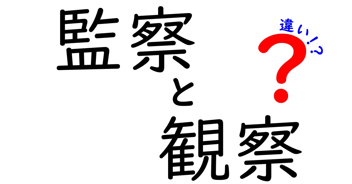 監察と観察の違いは何?意味・使い方を徹底解説して場面別に使い分けるコツ