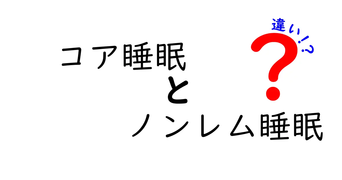 コア睡眠とノンレム睡眠の違いを徹底解説!眠りの仕組みを中学生にもわかる言葉で