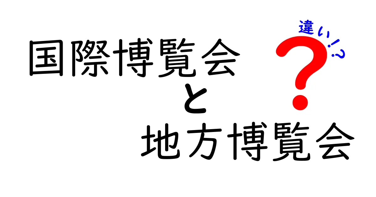 国際博覧会と地方博覧会の違いを徹底解説|中学生にも分かるポイントと事例
