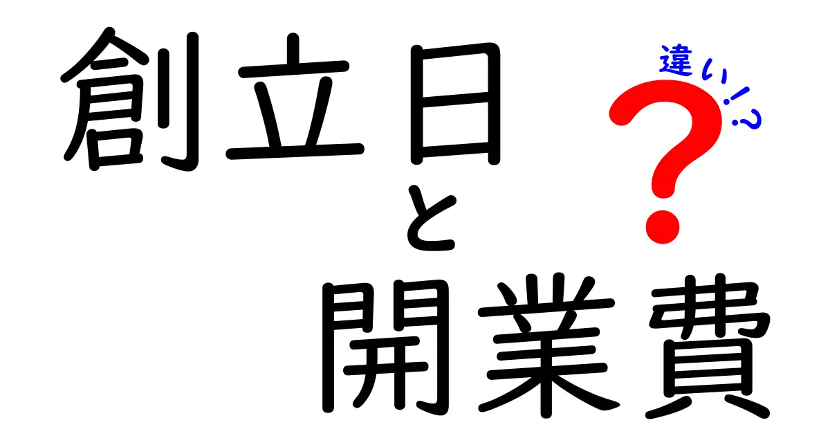 創立日と開業費の違いを完全ガイド：意味・会計・実務ポイントをわかりやすく解説