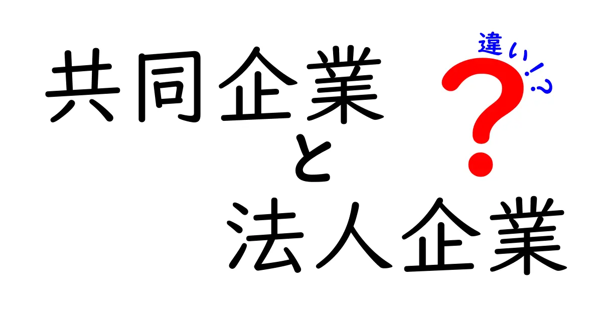 共同企業と法人企業の違いを徹底解説!混同しがちなポイントをわかりやすく整理