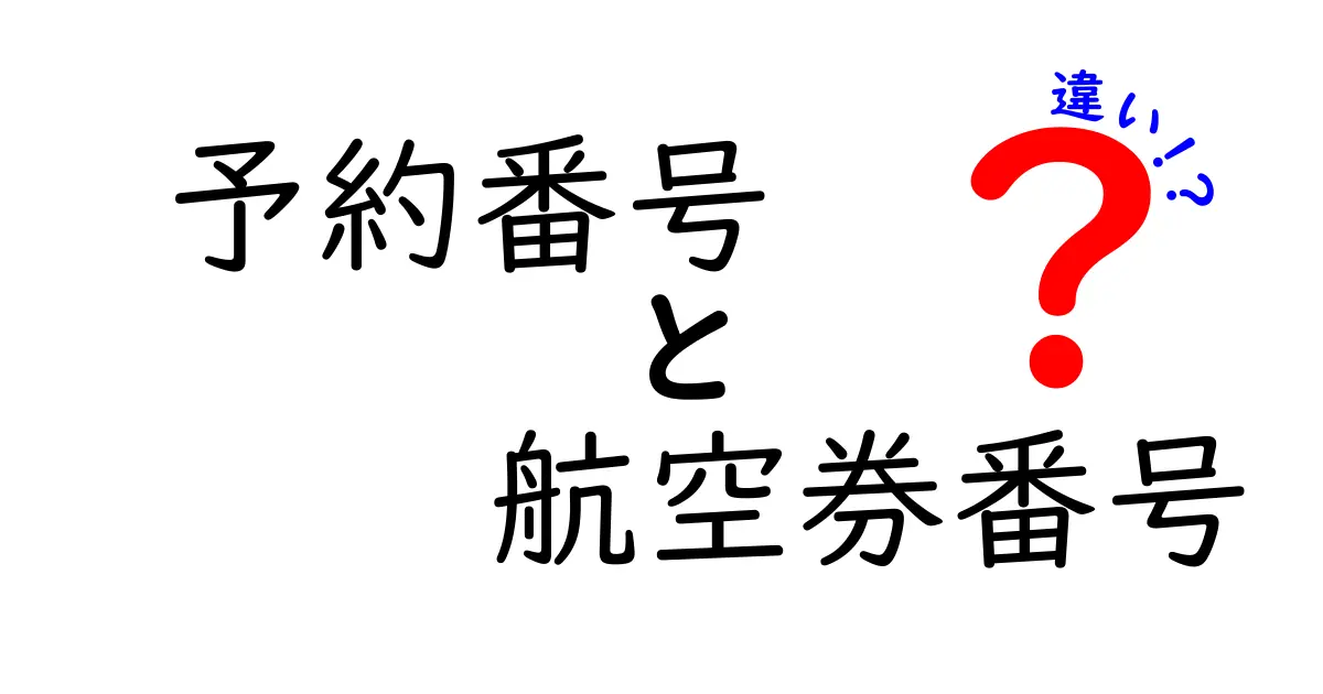 予約番号と航空券番号の違いを徹底解説!初心者でも分かる使い分けのコツと旅をスムーズにする実践ガイド