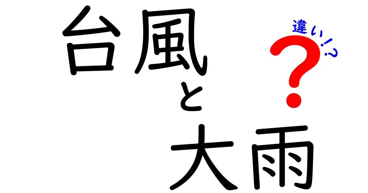 台風と大雨の違いを徹底解説!知っておきたいポイントと家庭の安全対策