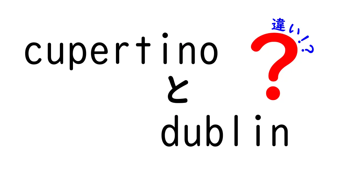 CupertinoとDublinの違いが一目で分かる!地理・文化・生活の差を徹底解説