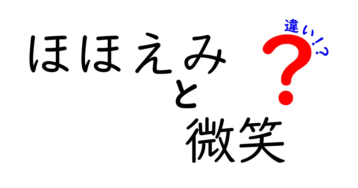 ほほえみと微笑の違いを徹底解説!場面別の使い分けとニュアンスの違い